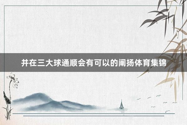 并在三大球通顺会有可以的阐扬体育集锦