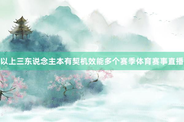 以上三东说念主本有契机效能多个赛季体育赛事直播
