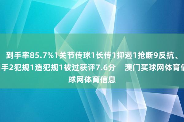 到手率85.7%1关节传球1长传1抑遏1抢断9反抗、3到手2犯规1造犯规1被过获评7.6分 澳门买球网体育信息