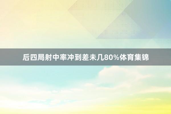 后四局射中率冲到差未几80%体育集锦