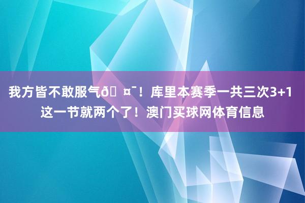 我方皆不敢服气🤯！库里本赛季一共三次3+1 这一节就两个了！澳门买球网体育信息
