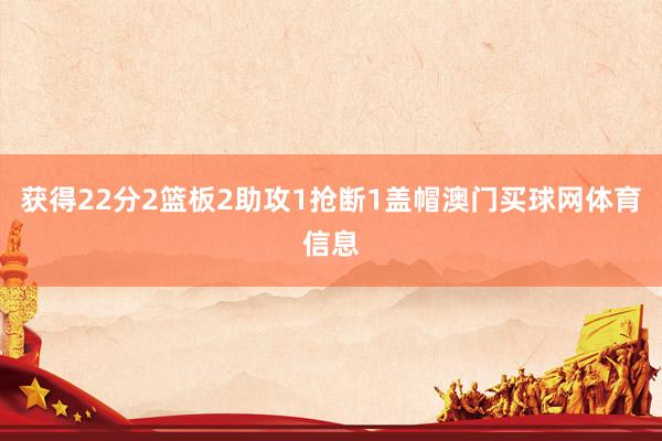 获得22分2篮板2助攻1抢断1盖帽澳门买球网体育信息