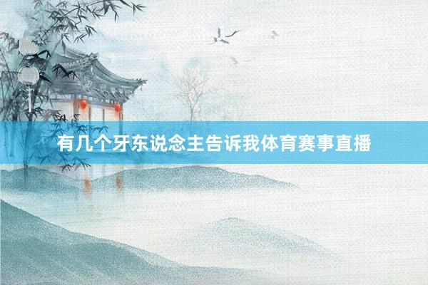 有几个牙东说念主告诉我体育赛事直播