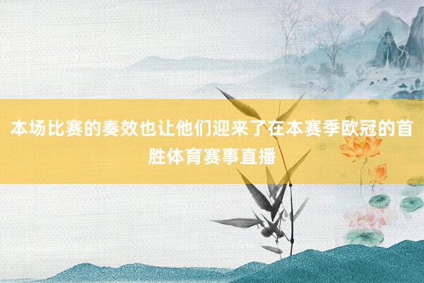 本场比赛的奏效也让他们迎来了在本赛季欧冠的首胜体育赛事直播