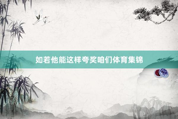 如若他能这样夸奖咱们体育集锦