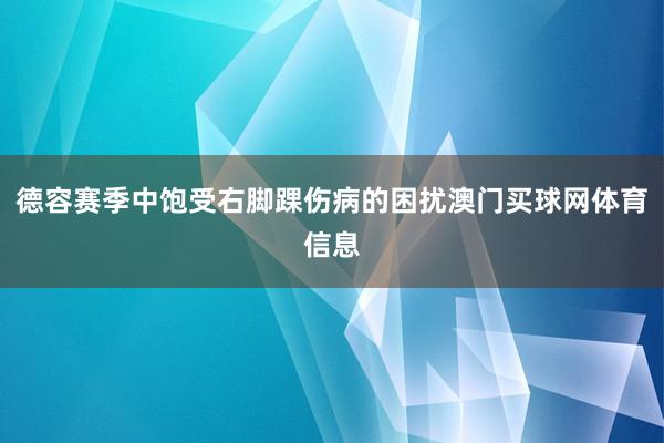 德容赛季中饱受右脚踝伤病的困扰澳门买球网体育信息