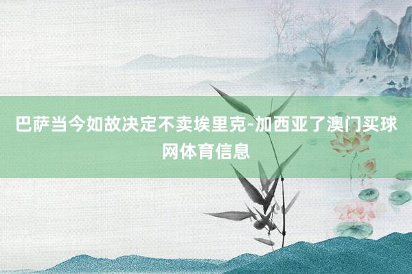 巴萨当今如故决定不卖埃里克-加西亚了澳门买球网体育信息