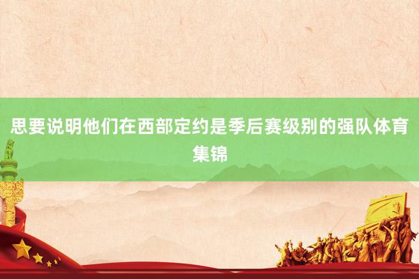 思要说明他们在西部定约是季后赛级别的强队体育集锦