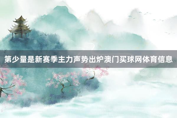 第少量是新赛季主力声势出炉澳门买球网体育信息