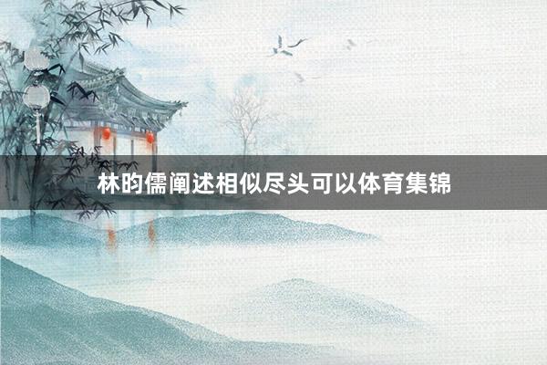 林昀儒阐述相似尽头可以体育集锦